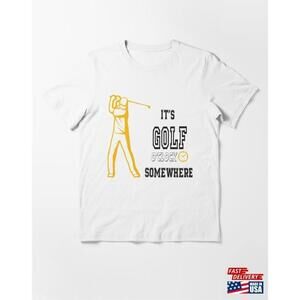 Its Golf Oclock Somewhere Tshirt Classic